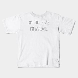 My dog thinks I'm awesome Kids T-Shirt